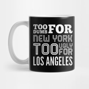 Too dumb for New York Too ugly for Los Angeles funny quotes Mug